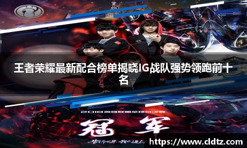 王者荣耀最新配合榜单揭晓IG战队强势领跑前十名